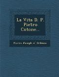 La Vita D. P. Pietro Cotone... - 