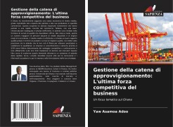 Cover-Bild zum Titel 'Gestione della catena di approvvigionamento: L'ultima forza competitiva del business' von 'Yaw Asamoa Adoo'