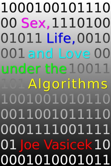 Sex, Life, and Love under the Algorithms - Joe Vasicek
