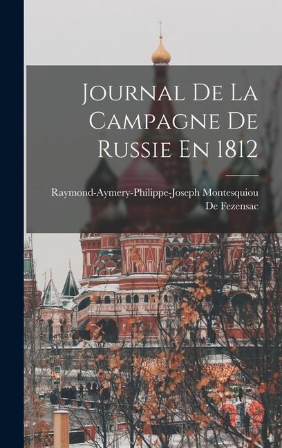 Journal De La Campagne De Russie En 1812 - Raymond-Aymery-Philippe de Fezensac