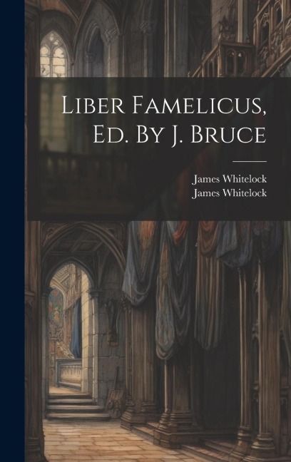 Liber Famelicus, Ed. By J. Bruce - James Whitelock