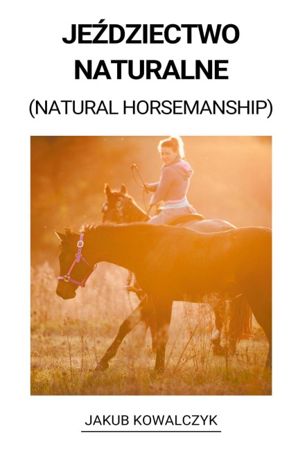 Je¿dziectwo Naturalne (Natural Horsemanship) - Jakub Kowalczyk