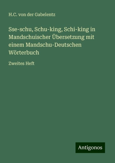 Sse-schu, Schu-king, Schi-king in Mandschuischer Übersetzung mit einem Mandschu-Deutschen Wörterbuch - H. C. von der Gabelentz