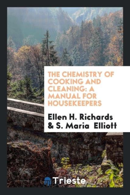 The Chemistry of Cooking and Cleaning - Ellen H. Richards, S. Maria Elliott