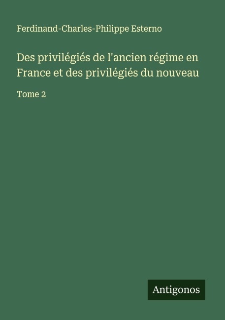 Des privilégiés de l'ancien régime en France et des privilégiés du nouveau - Ferdinand-Charles-Philippe Esterno