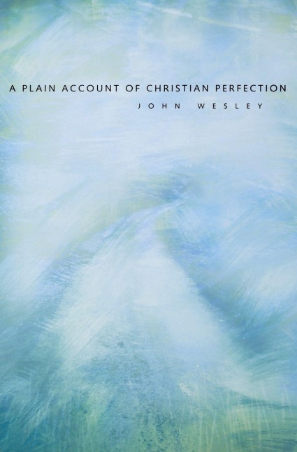 A Plain Account of Christian Perfection - John Wesley