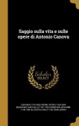 Saggio sulla vita e sulle opere di Antonio Canova - Giovanni Rosini, Pietro Benvenuti, Raffaello Morghen