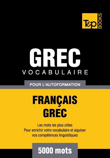 Vocabulaire Français-Grec pour l'autoformation - 5000 mots - Andrey Taranov