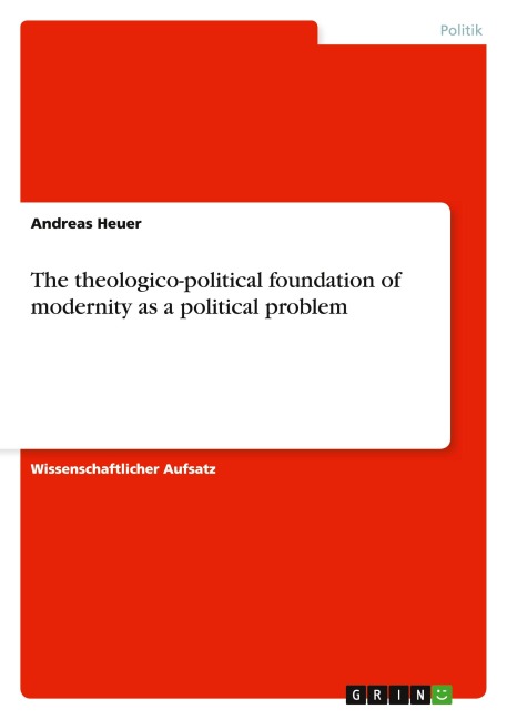 The theologico-political foundation of modernity as a political problem - Andreas Heuer