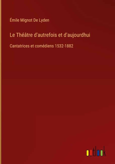 Le Théâtre d'autrefois et d'aujourdhui - Émile Mignot de Lyden