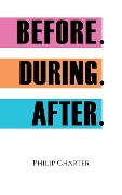 Before. During. After. - Philip Charter