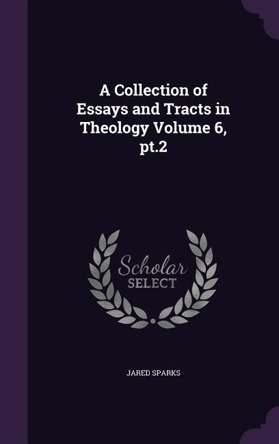 A Collection of Essays and Tracts in Theology Volume 6, pt.2 - Jared Sparks