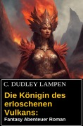 Cover-Bild zum Titel 'Die Königin des erloschenen Vulkans: Fantasy Abenteuer Roman' von 'C. Dudley Lampen'