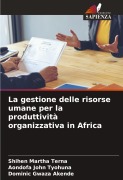 Cover-Bild zum Titel 'La gestione delle risorse umane per la produttività organizzativa in Africa' von 'Shihen Martha Terna, Aondofa John Tyohuna, Dominic Gwaza Akende'