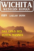 Cover-Bild zum Titel 'Das Gold des toten Mannes: Wichita Western Roman 189' von 'J. Allan Dunn'