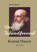 Der Islandfreund: Konrad Maurer 1823-1902 - Martin Maurer
