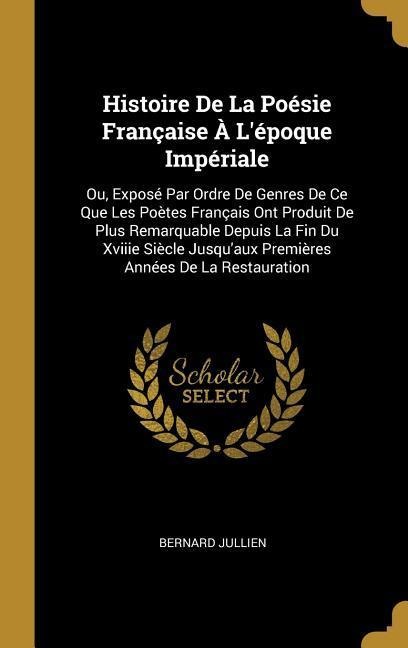 Histoire De La Poésie Française À L'époque Impériale - Bernard Jullien