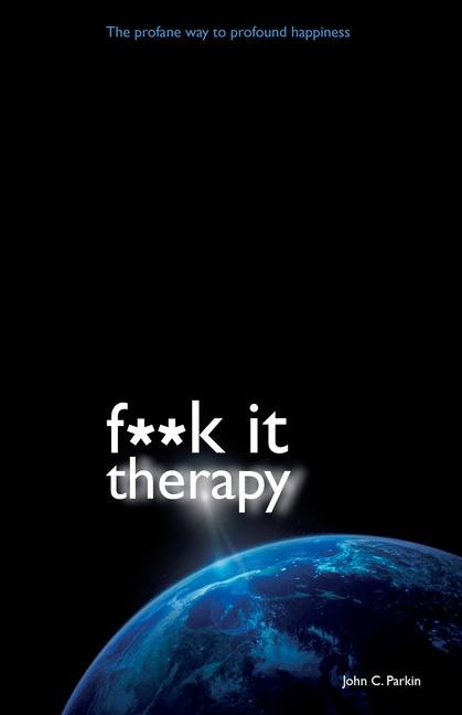 F**k It Therapy - John C Parkin