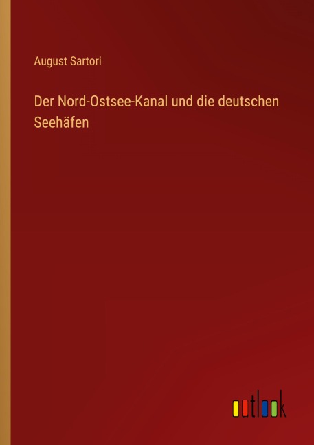 Der Nord-Ostsee-Kanal und die deutschen Seehäfen - August Sartori