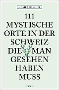 111 mystische Orte in der Schweiz, die man gesehen haben muss - Monika Mansour