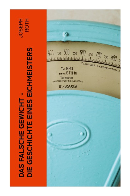 Das falsche Gewicht - Die Geschichte eines Eichmeisters - Joseph Roth
