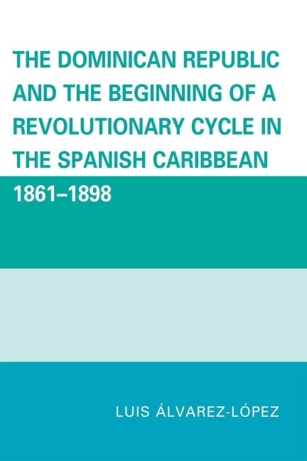The Dominican Republic and the Beginning of a Revolutionary Cycle in the Spanish Caribbean - Luis Álvarez-López