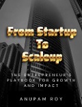From Startup to Scaleup: The Entrepreneur's Playbook for Growth and Impact - Anupam Roy