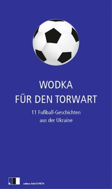 Wodka für den Torwart - Olexandr Hawrosch, Jurij Wynnytschuk, Tanja Maljartschuk, Saschko Uschkalow, Andrij Kokotjucha
