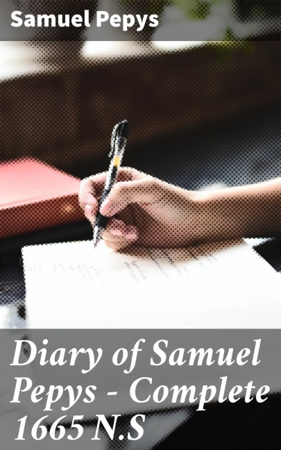Diary of Samuel Pepys - Complete 1665 N.S - Samuel Pepys
