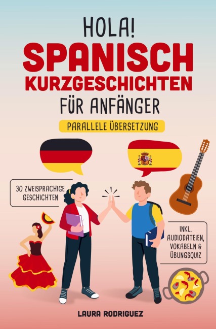 Hola! Spanisch Kurzgeschichten für Anfänger: Mit 30 zweisprachigen A1 Geschichten zum Lernerfolg. Parallele Übersetzung - inkl. Audiodateien, Vokabeln - Laura Rodriguez
