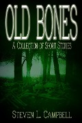 Old Bones: A Collection of Short Stories - Steve Campbell