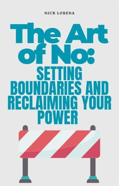 The Art of No: Setting Boundaries and Reclaiming Your Power - Nick Lorena