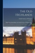 Cover-Bild zum Titel 'The Old Highlands: Being Papers Read Before the Gaelic Society of Glasgow, 1895-1906' von ''