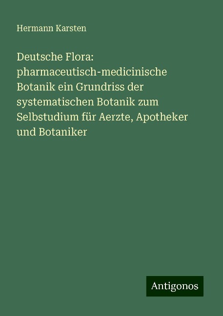 Deutsche Flora: pharmaceutisch-medicinische Botanik ein Grundriss der systematischen Botanik zum Selbstudium für Aerzte, Apotheker und Botaniker - Hermann Karsten