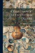 César Franck, l'artiste et son oeuvre - Fernand Baldensperger