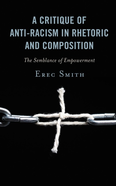 A Critique of Anti-racism in Rhetoric and Composition - Erec Smith