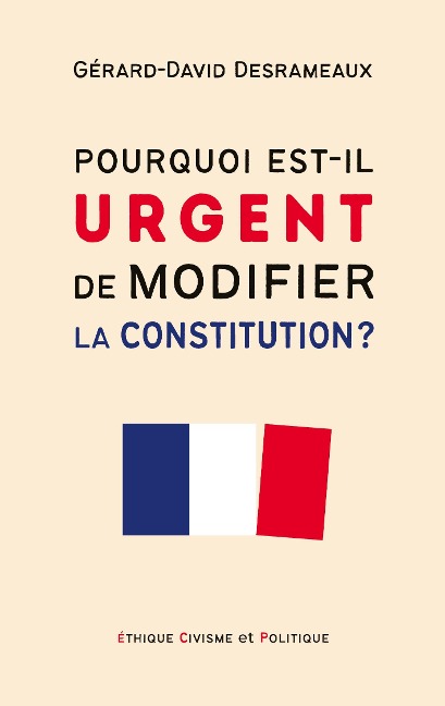 Pourquoi est-il urgent de modifier la Constitution ? - Gérard-David Desrameaux