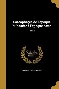 Sarcophages de l'époque bubastite à l'époque saïte; Tome 2 - Alexandre Moret