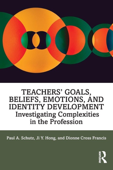 Teachers' Goals, Beliefs, Emotions, and Identity Development - Paul A. Schutz, Ji Hong, Dionne Cross Francis