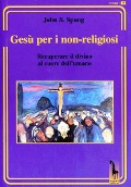 Gesù per i non-religiosi. Recuperare il divino nel cuore dell'essere umano - John Shelby Spong