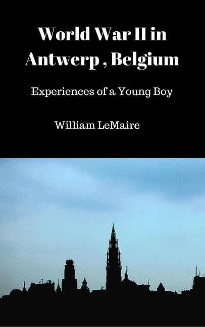 World War II in Antwerp, Belgium. - Experiences of a Young Boy. - William Lemaire