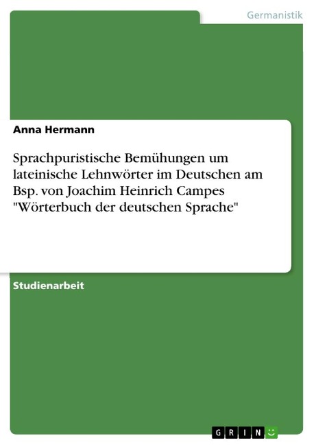 Sprachpuristische Bemühungen um lateinische Lehnwörter im Deutschen am Bsp. von Joachim Heinrich Campes "Wörterbuch der deutschen Sprache" - Anna Hermann