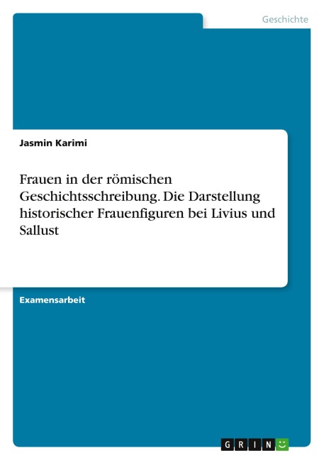 Frauen in der römischen Geschichtsschreibung. Die Darstellung historischer Frauenfiguren bei Livius und Sallust - Jasmin Karimi