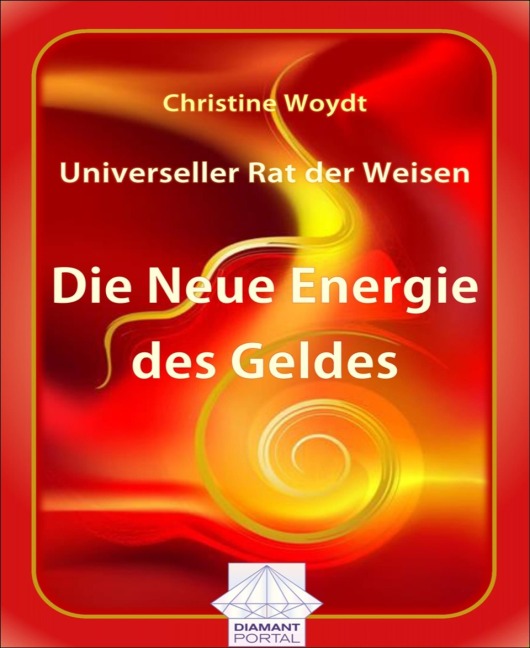 Universeller Rat der Weisen: Die Neue Energie des Geldes - Christine Woydt