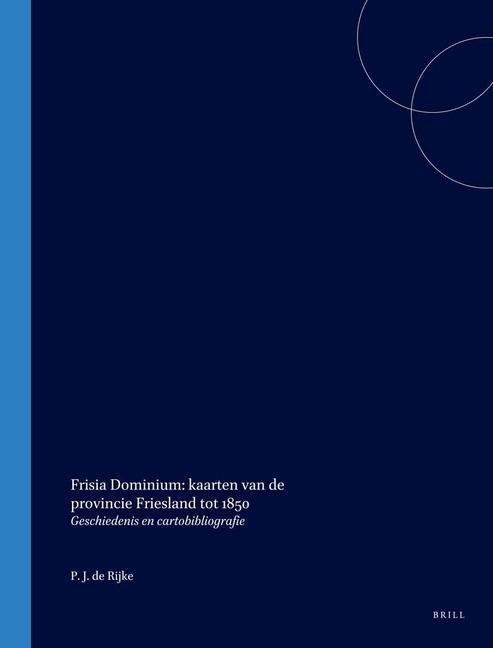 Frisia Dominium: Kaarten Van de Provincie Friesland Tot 1850 - P J de Rijke