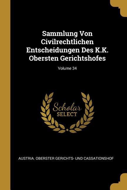 Sammlung Von Civilrechtlichen Entscheidungen Des K.K. Obersten Gerichtshofes; Volume 34 - 