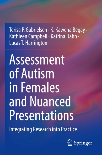 Assessment of Autism in Females and Nuanced Presentations - Terisa P. Gabrielsen, Lucas T. Harrington, K. Kawena Begay, Kathleen Campbell, Katrina Hahn