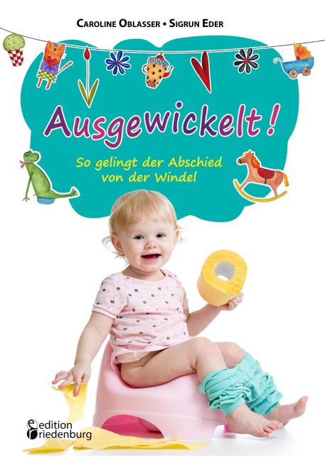 Ausgewickelt! So gelingt der Abschied von der Windel - Caroline Oblasser, Sigrun Eder