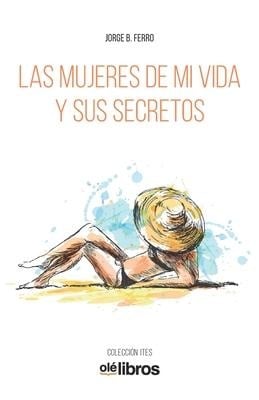 Las mujeres de mi vida y sus secretos - Jorge B. Ferro