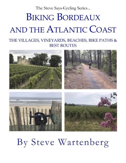 Biking Bordeaux and the Atlantic Coast:  The Villages, Vineyards, Beaches, Bike Paths & Best Routes - Steve Wartenberg